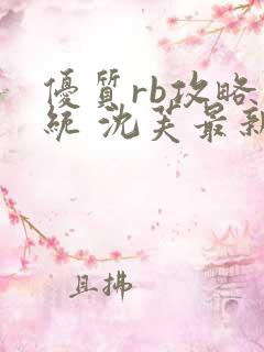 优质rb攻略系统 沈芙最新章节更新