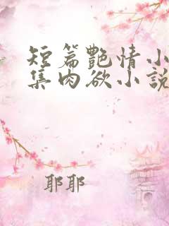 短篇艳情小说合集肉欲小说