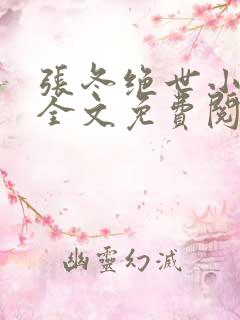张冬绝世小仙医全文免费阅读大结局