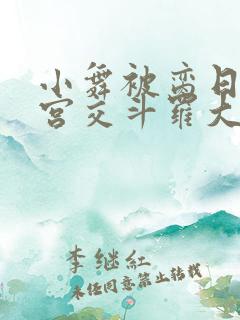 小舞被脔日常h宫交斗罗大乱