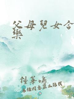 父母儿女合家欢乐