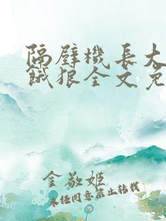 隔壁机长大叔是饿狼全文免费阅读无弹窗番外