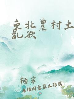 东北农村土坑上乱欲