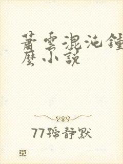 萧云混沌钟是什么小说
