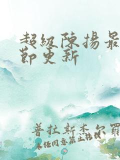 超级陈扬最新章节更新