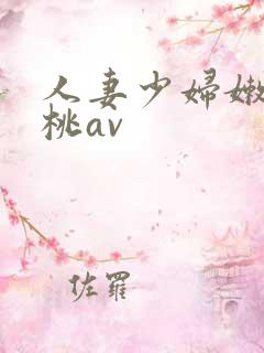 人妻少妇嫩草蜜桃av