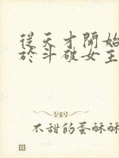 从天才开始无敌于斗破女主
