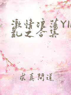 激情浪荡YIN乱之合集