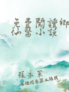 免费阅读乡村小仙医小说