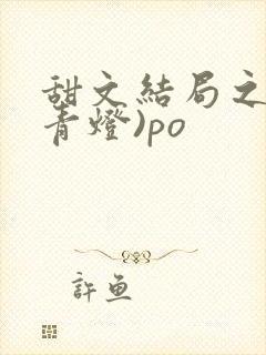 甜文结局之后(青灯)po