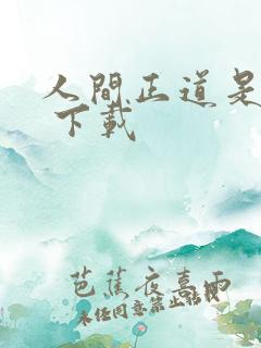 人间正道是沧桑 下载