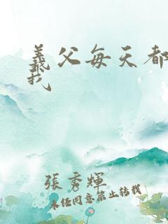 义父每天都来压我