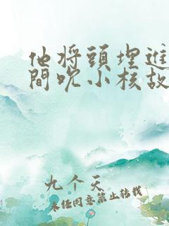 他将头埋进双腿间吮小核故事