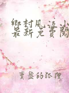 乡村风流小神医最新免费阅读