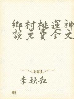 乡村桃运神医小说免费全文阅读