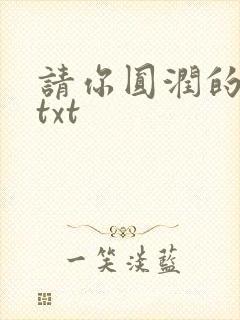 请你圆润的离开txt