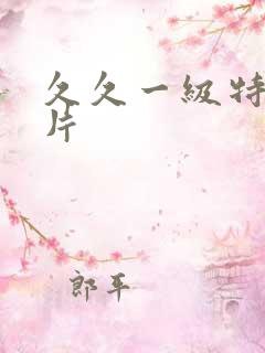 久久一级特黄大片