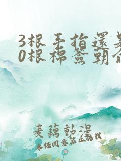 3根手指还是20根棉签朝俞