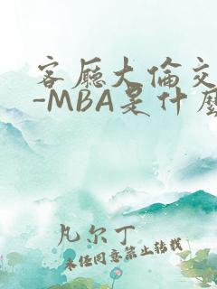 客厅大伦交侩H-MBA是什么