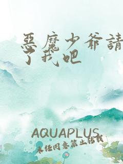 恶魔少爷请你饶了我吧