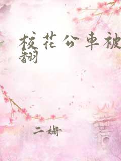 校花公车被强爽翻