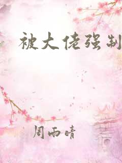 被大佬强制爱了