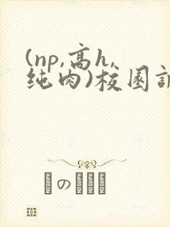 (np,高h,纯肉)校园调教