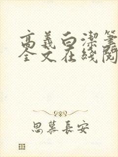 高义白洁笔趣阁全文在线阅读小说