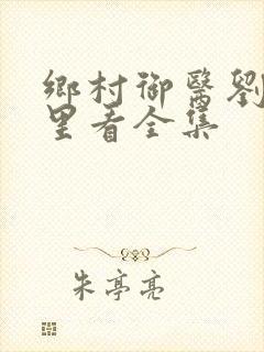 乡村御医刘波哪里看全集