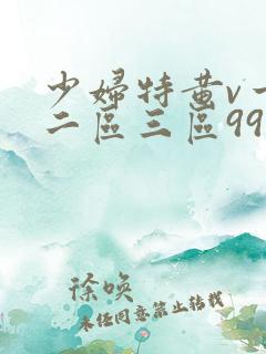 少妇特黄v一区二区三区99