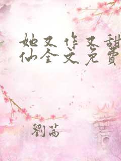 她又作又甜小涵仙全文免费阅读