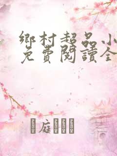 乡村超品小仙医免费阅读全文