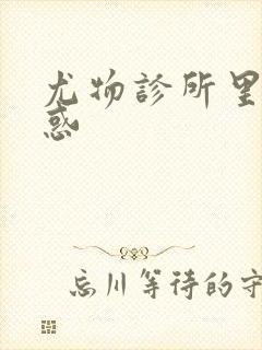 尤物诊所里的诱惑