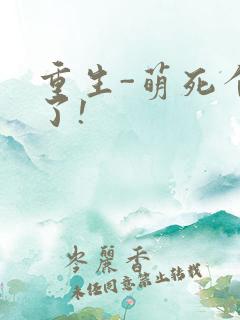 重生-萌死个人了!