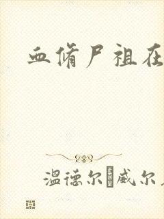 血修尸祖在现代