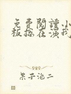 免费阅读小说老板总在演我在线阅读全文
