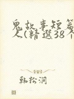 鬼故事短篇超吓人(精选38个)