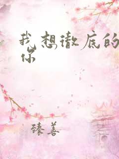 我想彻底的进入你