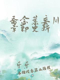 乔念叶妄川最新章节更新