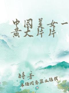 中国美女一级特黄大片片