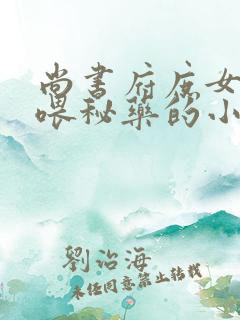 尚书府庶女从小喂秘药的小说