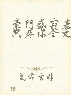 豪门盛宠老婆我只疼你全文免费阅读