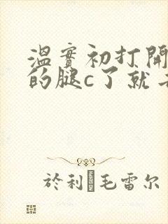 温实初打开眉庄的腿c了就去