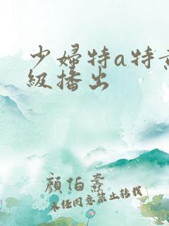 少妇特a特黄一级播出