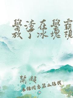 学渣在学霸肚子放了冰块视频