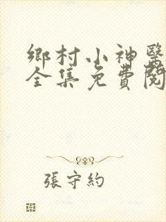 乡村小神医小说全集免费阅读
