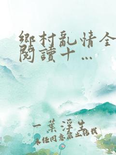 乡村乱情全文免阅读十…