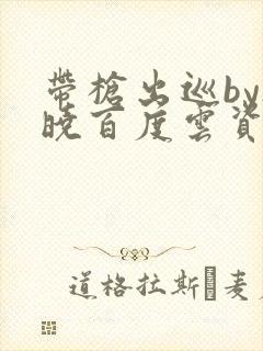 带枪出巡by欲晓百度云资源