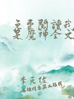 免费阅读我真不是魔神全文