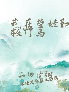 我在带娃节目拯救竹马